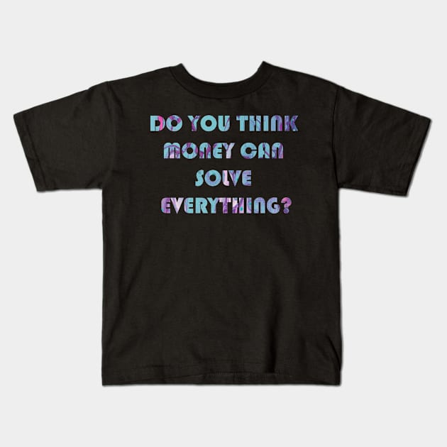 Do You Think Money Can Solve Everything - Squid Game Quotes Kids T-Shirt by StasLemon